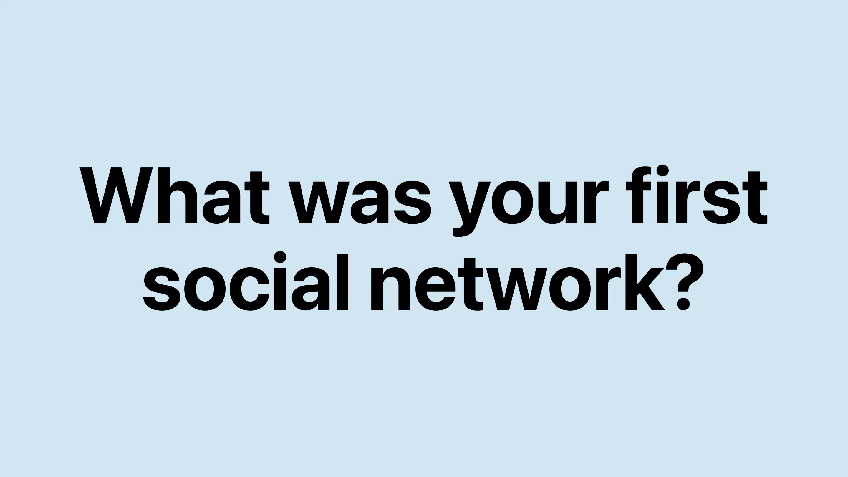 What was your first social network?